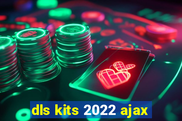 dls kits 2022 ajax